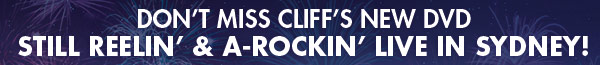 Don't miss Cliff's new DVD Still Reelin' & A-Rockin' LIVE IN SYDNEY!